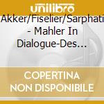 Akker/Fiselier/Sarphati - Mahler In Dialogue-Des Kn cd