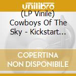 (LP Vinile) Cowboys Of The Sky - Kickstart (Lp+Cd) lp vinile di Cowboys Of The Sky