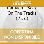 Caravan - Back On The Tracks (2 Cd) cd