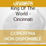 King Of The World - Cincinnati cd musicale di King Of The World