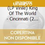 (LP Vinile) King Of The World - Cincinnati (2 Lp) lp vinile di King Of The World