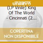 (LP Vinile) King Of The World - Cincinnati (2 Lp) vinile