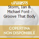Storm, Ian & Michael Ford - Groove That Body cd