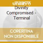 Divinity Compromised - Terminal cd musicale di Divinity Compromised