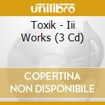 Toxik - Iii Works (3 Cd) cd musicale di Toxik