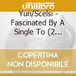 Yun/Scelsi - Fascinated By A Single To  (2 Cd) cd