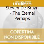 Steven De Bruyn - The Eternal Perhaps cd