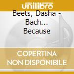 Beets, Dasha - Bach... Because cd