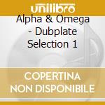 Alpha & Omega - Dubplate Selection 1 cd musicale di Alpha & Omega