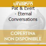 Pat & Evert - Eternal Conversations cd musicale