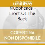 Klubbheads - Front Ot The Back cd