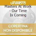 Masters At Work - Our Time Is Coming cd musicale di Masters At Work