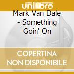 Mark Van Dale - Something Goin' On cd