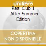 Real Club 1 - After Summer Edition cd