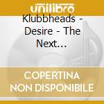 Klubbheads - Desire - The Next Generation cd