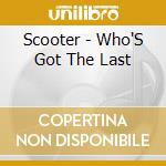 Scooter - Who'S Got The Last cd musicale di SCOOTER