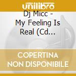 Dj Micc - My Feeling Is Real (Cd Singolo) cd
