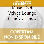 (Music Dvd) Velvet Lounge (The): : The Ultimate Chill Out Experience / Various cd