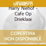 Harry Niehof - Cafe Op Drieklaai cd