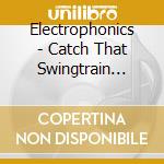 Electrophonics - Catch That Swingtrain Live: Moulin Blues 2007 cd