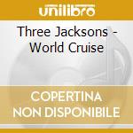 Three Jacksons - World Cruise cd