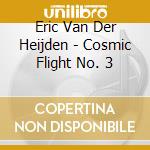 Eric Van Der Heijden - Cosmic Flight No. 3 cd musicale di Eric Van Der Heijden