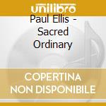 Paul Ellis - Sacred Ordinary cd musicale di Paul Ellis