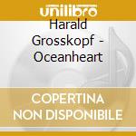 Harald Grosskopf - Oceanheart cd