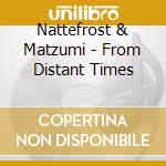 Nattefrost & Matzumi - From Distant Times cd musicale di Nattefrost & Matzumi