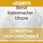 Bernd Kistenmacher - Utopia cd musicale di Bernd Kistenmacher