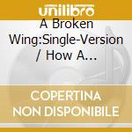 A Broken Wing:Single-Version / How A Cowgirl Says Goodbye / There Goes cd musicale