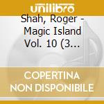 Shah, Roger - Magic Island Vol. 10 (3 Cd) cd musicale