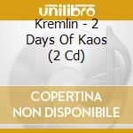 Kremlin - 2 Days Of Kaos (2 Cd) cd
