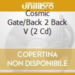 Cosmic Gate/Back 2 Back V (2 Cd) cd musicale di Gate Cosmic