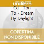 Cd - Ton Tb - Dream By Daylight cd