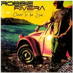 Robbie Rivera - Closer To The Sun cd musicale di Robbie Rivera
