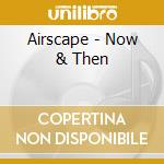 Airscape - Now & Then cd musicale di AIRSCAPE