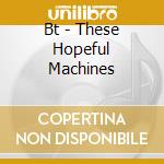 Bt - These Hopeful Machines cd