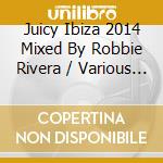Juicy Ibiza 2014 Mixed By Robbie Rivera / Various (2 Cd) cd musicale di Various Artists