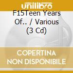 F15Teen Years Of.. / Various (3 Cd) cd