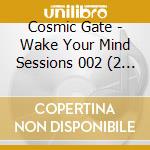 Cosmic Gate - Wake Your Mind Sessions 002 (2 Cd) cd musicale di Gate Cosmic