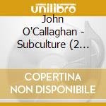 John O'Callaghan - Subculture (2 Cd)