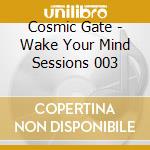 Cosmic Gate - Wake Your Mind Sessions 003 cd musicale di Cosmic Gate