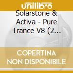 Solarstone & Activa - Pure Trance V8 (2 Cd) cd musicale