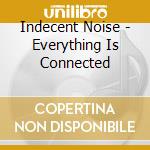 Indecent Noise - Everything Is Connected cd musicale
