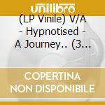 (LP Vinile) V/A - Hypnotised - A Journey.. (3 Lp) vinile