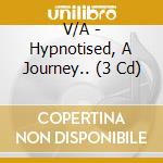 V/A - Hypnotised, A Journey.. (3 Cd) cd