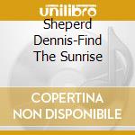 Sheperd Dennis-Find The Sunrise cd musicale