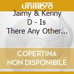 Jaimy & Kenny D - Is There Any Other Way? cd musicale di Jaimy & Kenny D