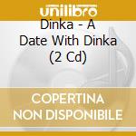 Dinka - A Date With Dinka (2 Cd) cd musicale di Dinka